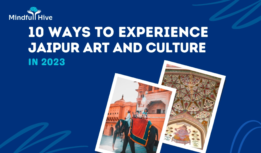 10 Ways to Experience Jaipur Art and Culture | MindFullHive